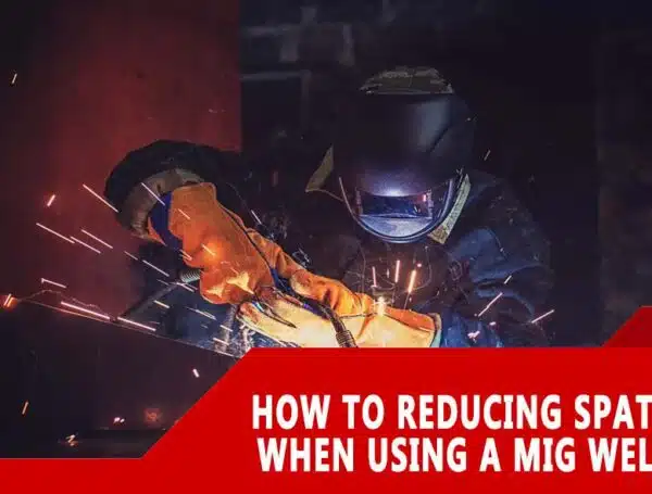 How to Reducing Spatter When Using a MIG Welder